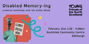 Purple poster titled “Disabled Memory-ing: creative workshop with Ink-Asher Hemp.” Young Friends of the Earth Scotland logo at top right. Illustration of a bird in a striped shirt holding a “Climate Justice Now” sign. Event details: February 21st, 1.30–4.30pm, Southside Community Centre, Edinburgh.