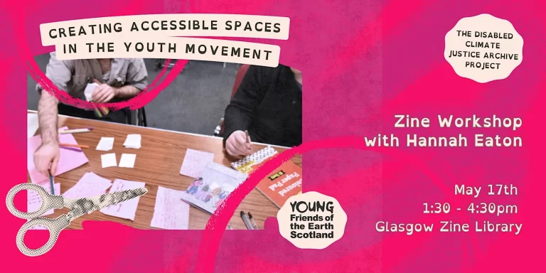 Two people making zines on a table. Text: Creating Accessible Spaces in the Youth Movement: Zine Workshop. Zine Workshop with Hannah Eaton. 1.30-4.30pm Sunday 17th May. Glasgow Zine Library. Logo of Young Friends of the Earth Scotland.